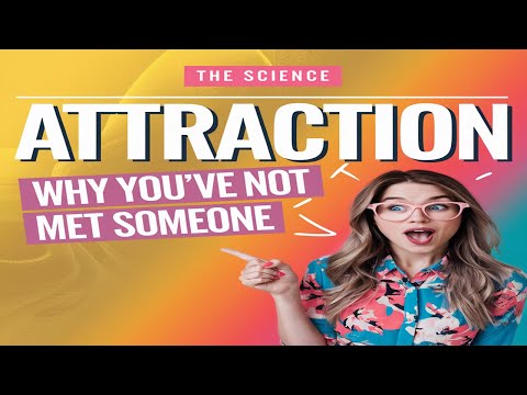 The Science of Attraction: Why You’ve Not Met Someone
