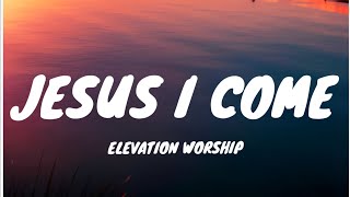 Jesus I Come - Elevation Worship (Lyrics)