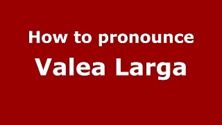 How to pronounce Valea Largă