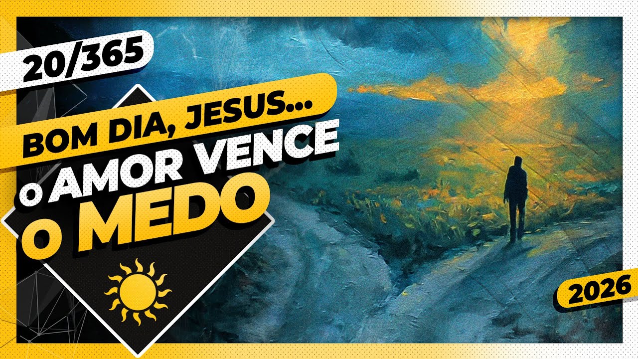 O AMOR VENCE O MEDO! - Bom dia, Jesus! 20/365 (2026)