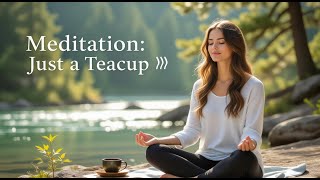 Guided Meditation: Just a Teacup (Simple Stillness)