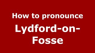 How to pronounce Lydford-On-Fosse