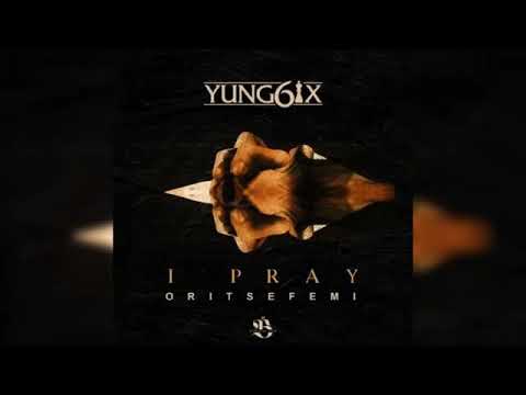 Yung6ix ft oritse Femi - I pray