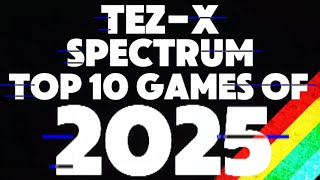 Tez-X Spectrum Top 10 games reviewed in 2025