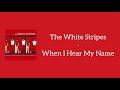The White Stripes - When I Hear My Name (Lyrics)