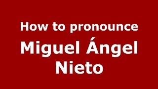 How to pronounce Miguel ángel Nieto