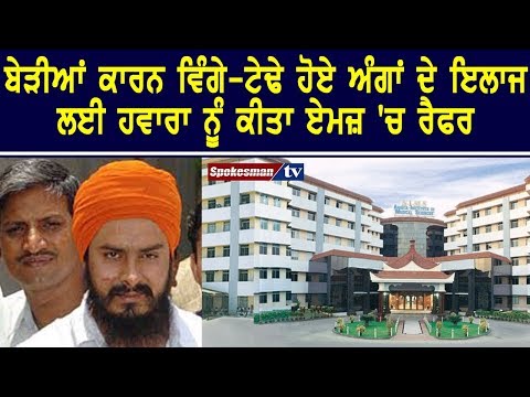 ਬੇੜੀਆਂ ਕਾਰਨ ਵਿੰਗੇ-ਟੇਢੇ ਹੋਏ ਅੰਗਾਂ ਦੇ ਇਲਾਜ ਲਈ ਹਵਾਰਾ ਨੂੰ ਕੀਤਾ ਏਮਜ਼ 'ਚ ਰੈਫਰ