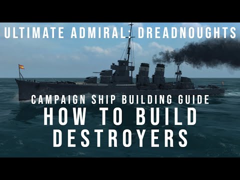 How To Build Destroyers - Campaign Ship Building Guide - Ultimate Admiral Dreadnoughts
