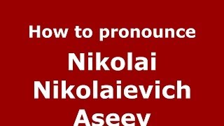 How to pronounce Nikolai Nikolaievich Aseev