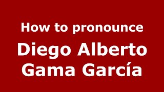 How to pronounce Diego Alberto Gama García