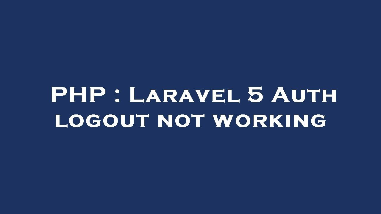 PHP : Laravel 5 Auth logout not working