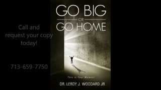 Dr. Leroy Woodard, Jr. Go Big or Go Home