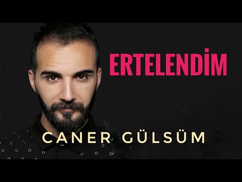 Caner Gülsüm  ERTELENDİM