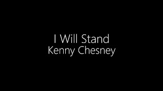 Kenny Chesney || I Will Stand (Lyrics)