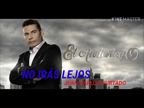 NO IRÁS MUY LEJOS ( LETRA) ~ JUAN CARLOS HURTADO ~ EL ANDARIEGO