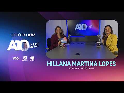 A10Cast com Hillana Lopes, juíza titular do TRE-PI