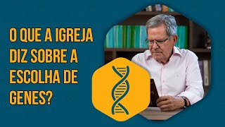 The Church | O que a Igreja diz sobre a escolha de genes?