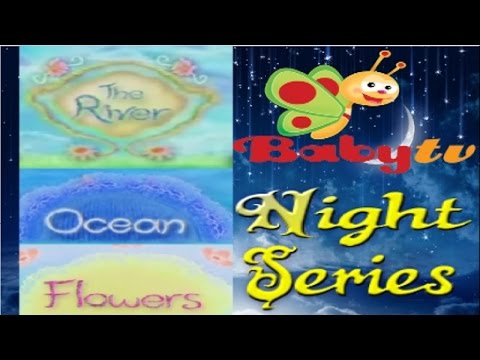 Baby TV's Night Series: The River || Ocean ||  Flowers