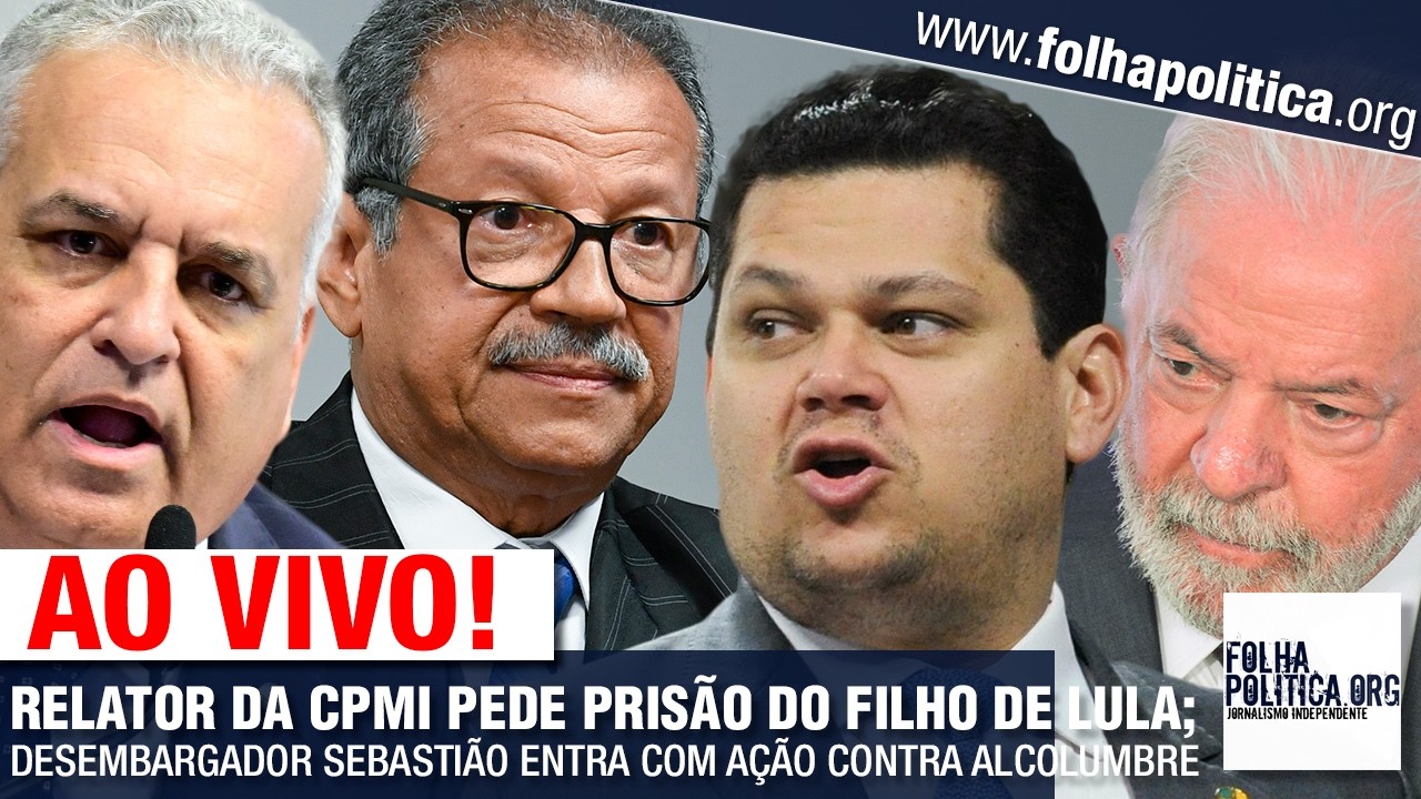 AO VIVO: RELATOR DA CPMI PEDE PRISÃO DO FILHO DE LULA; DESEMBARGADOR ENTRA COM AÇÃO CONTRA ALCOLU...