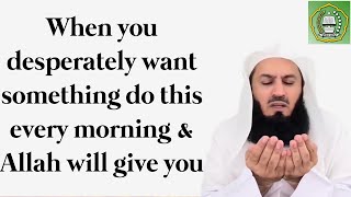 When you desperately want something do this every morning & Allah will give you | Mufti Menk