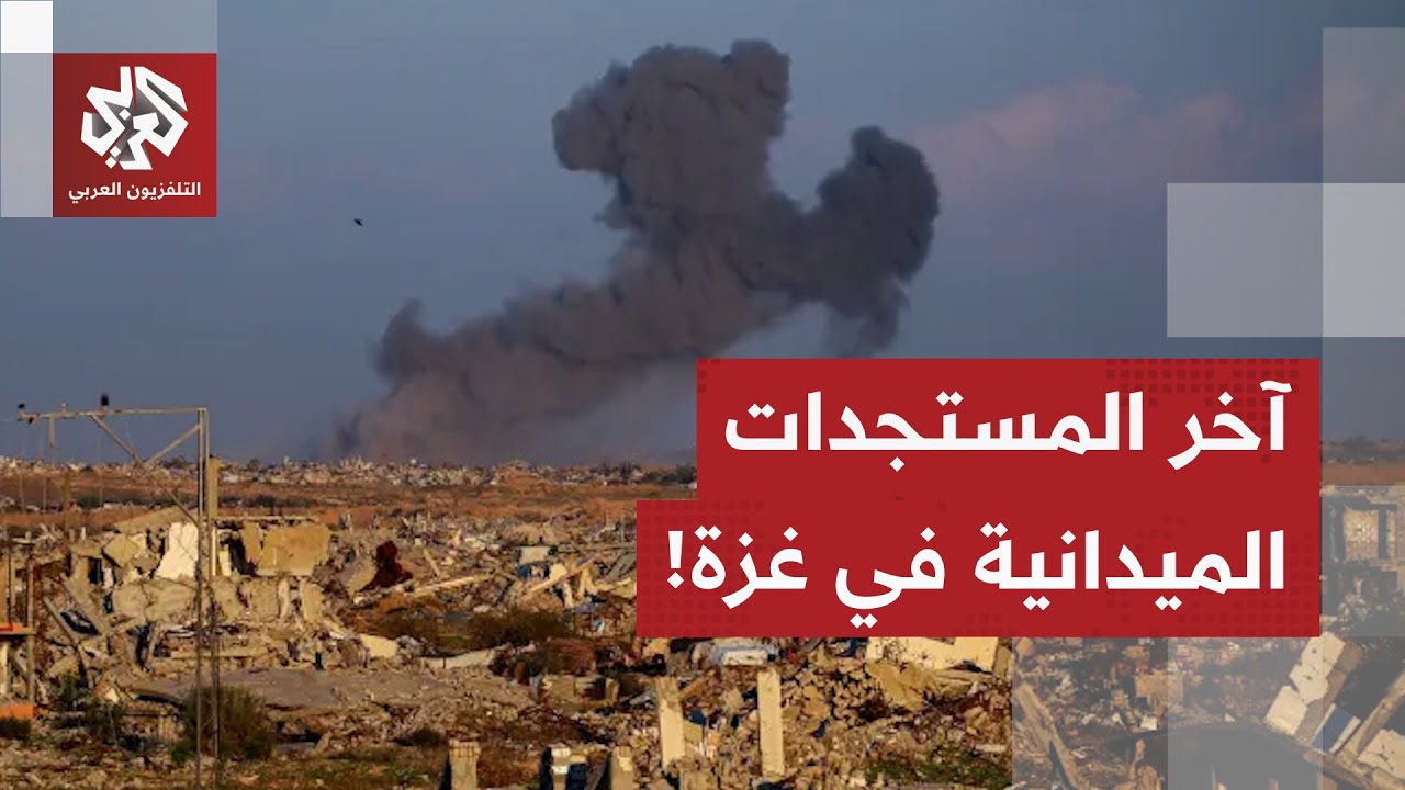 تعرف على آخر التطورات الميدانية في قطاع غزة مع مراسل التلفزيون العربي