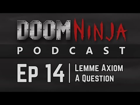Doom Ninja Podcast - Episode 14 - Lemme Axiom A Question