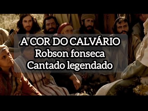 música: A cor do Calvário - Robson Fonseca - cantado- legendado