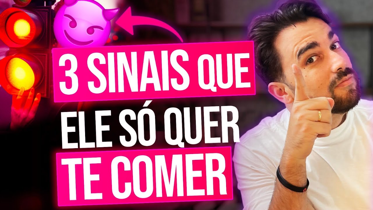 3 SINAIS QUE ELE SÓ QUER TE COMER