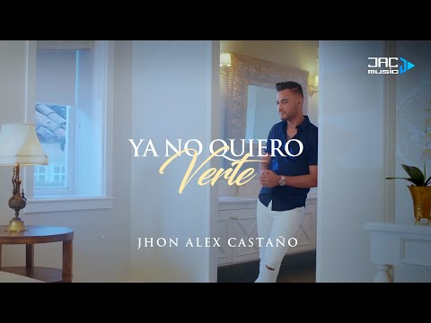 Ya No Quiero Verte Jhon Alex Castaño Video Oficial