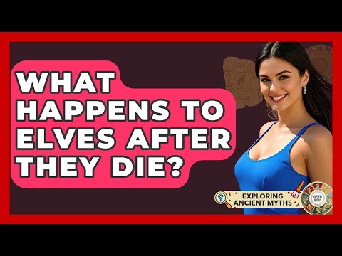 What Happens To Elves After They Die? - Exploring Ancient Myths