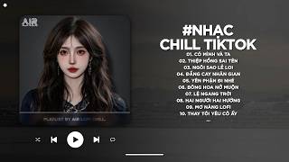 Nhạc Chill 2026 - BXH Nhạc Chill TikTok Triệu View Hay Nhất Hiện Nay - Nhạc Lofi Chill Buồn TikTok