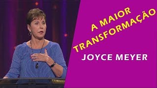 A Maior Transformação - Joyce Meyer