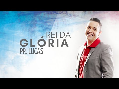 Rei Da Glória - Pr. Lucas