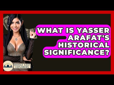 What Is Yasser Arafat's Historical Significance? - Middle East Explorers