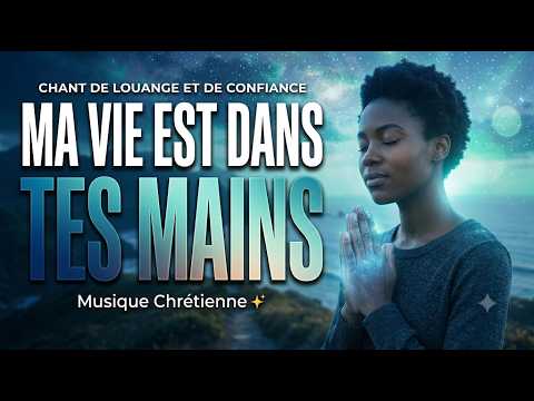 Ma vie est dans Tes mains | Chant de Louange et d'Adoration