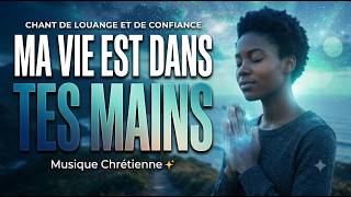 Ma vie est dans Tes mains | Chant de Louange et d'Adoration