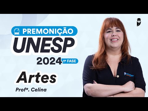 Premonição UNESP 2024 1ª Fase - Arte - Prof. Celina Gil