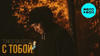 Tonkoe iskusstvo - С тобой (Official Video, 2024)