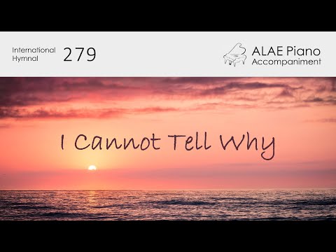 [International Hymnal 279] I Cannot Tell Why - ALAE Piano Accompaniment