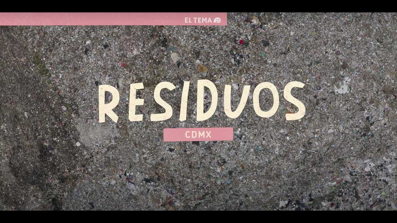 EL TEMA: CDMX - RESIDUOS
