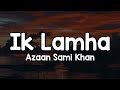 Ik Lamha Lyrics Azaan Sami Khan Aram Ata Hai Deedar Se Tere Mit Jaate Hain Sare Gam