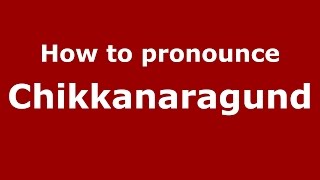 How to pronounce Chikkanaragund
