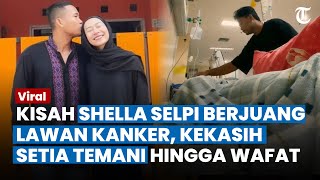 Kisah Shella Selpi 3 Tahun Berjuang Lawan Kanker, Kekasih Setia Temani Hingga Akhir Hayat