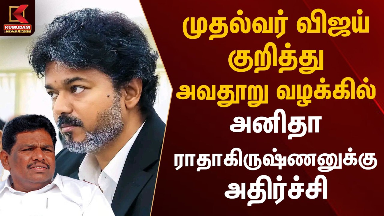 முதல்வர் விஜய் குறித்து அவதூறு வழக்கில் அனிதா ராதாகிருஷ்ணனுக்கு அதிர்ச்சி | CM Vijay | Kumudam News