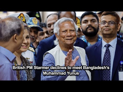 British PM Starmer declines to meet Bangladesh’s Muhammad Yunus