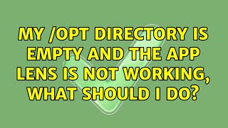 Ubuntu: My /opt directory is empty and the app lens is not working, what should I do?