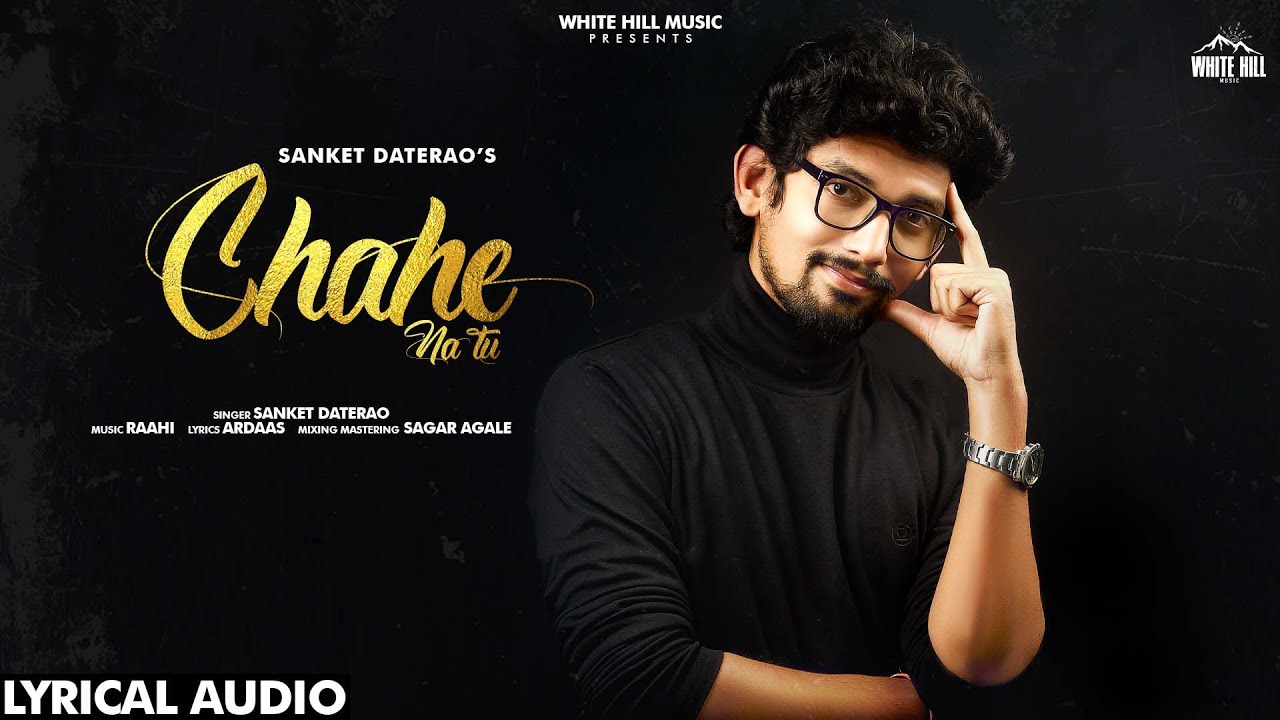 Chahe Na Tu Lyrics - Sanket Daterao - New Punjabi Song 2020