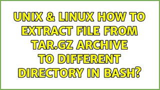 Unix & Linux: How to extract file from tar.gz archive to different directory in bash?