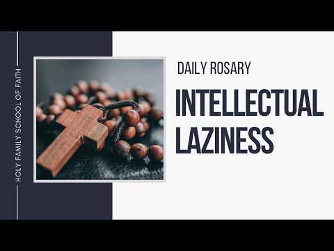 [Daily Rosary Meditations] Intellectual Laziness