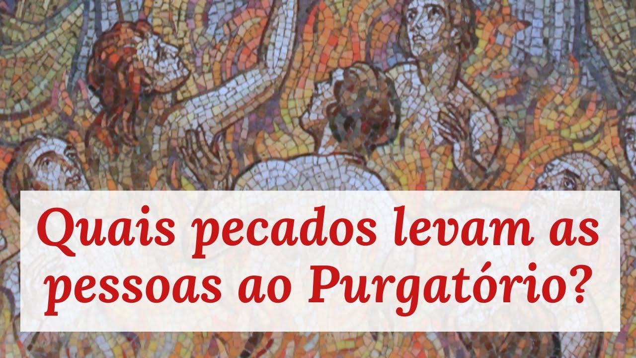 Que tipo de pecado teremos de pagar no Purgatório